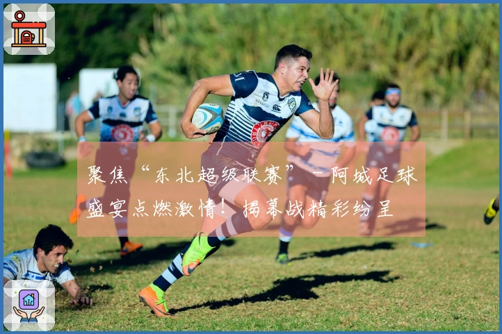 聚焦“东北超级联赛” - 阿城足球盛宴点燃激情！揭幕战精彩纷呈